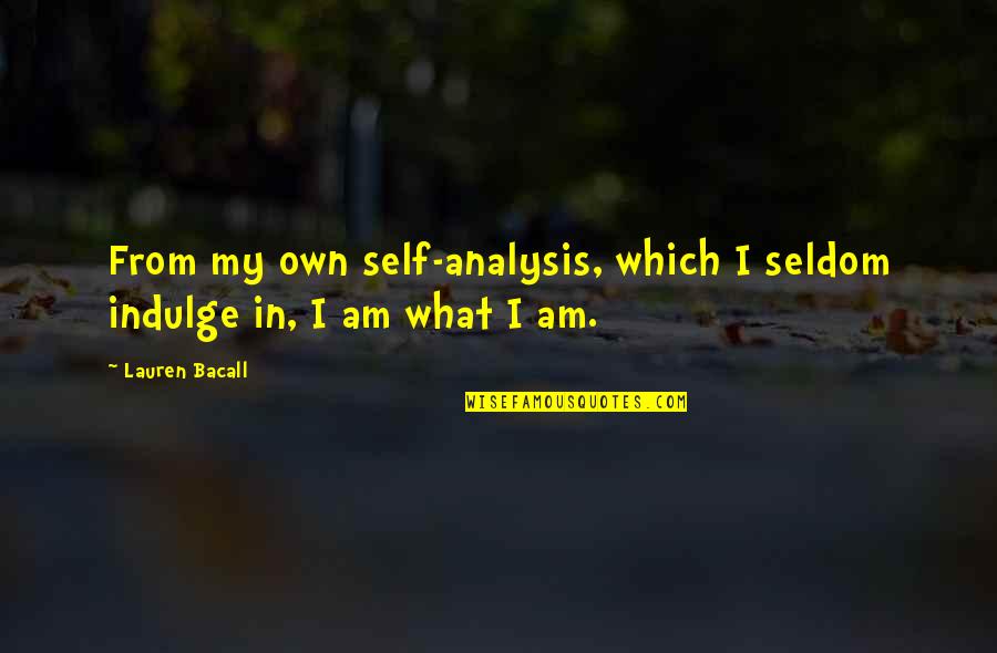 I Am My Own Self Quotes By Lauren Bacall: From my own self-analysis, which I seldom indulge