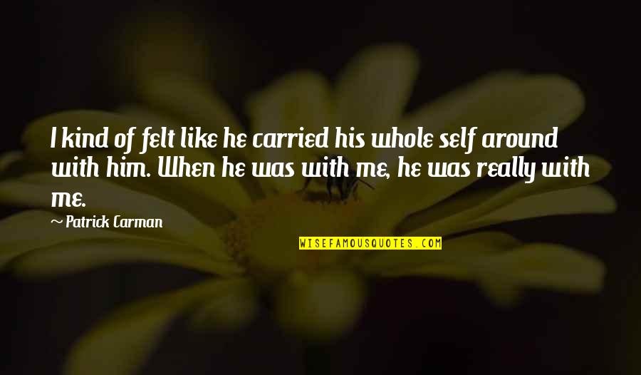 I Am My Own Self Quotes By Patrick Carman: I kind of felt like he carried his