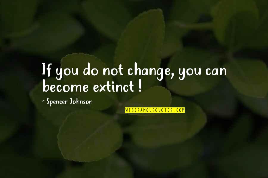 I Am My Own Self Quotes By Spencer Johnson: If you do not change, you can become