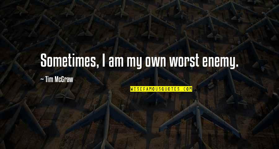 I Am My Own Self Quotes By Tim McGraw: Sometimes, I am my own worst enemy.