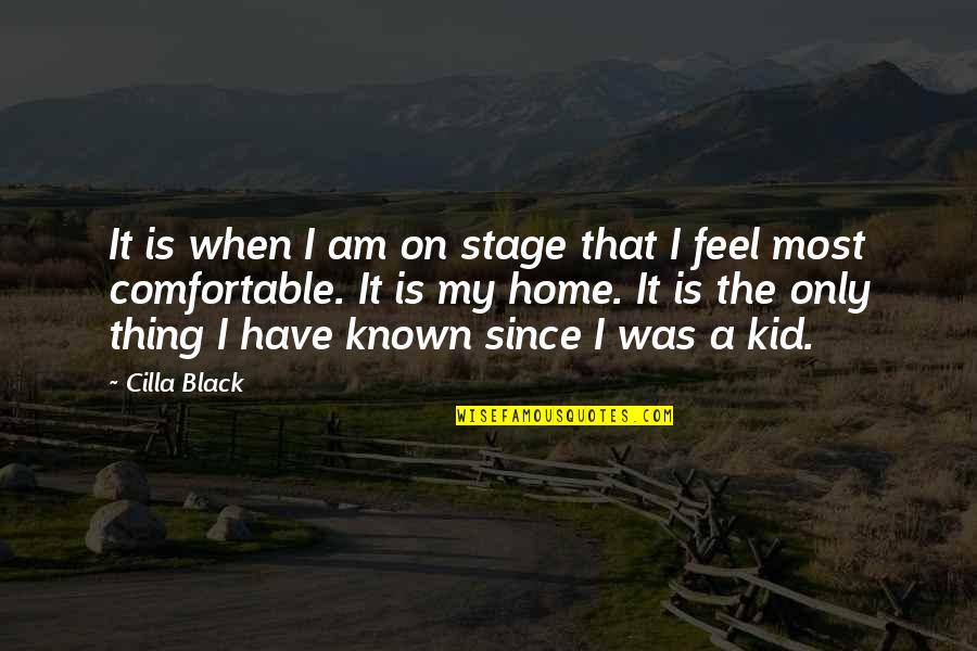 I Am My Quotes By Cilla Black: It is when I am on stage that I Am My Quotes By Cilla Black: It is when I am on stage that