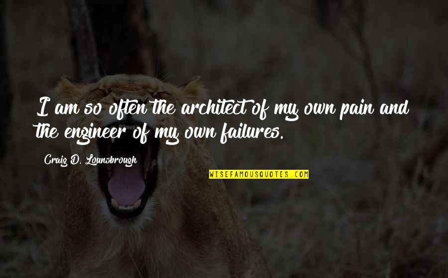I Am My Quotes By Craig D. Lounsbrough: I am so often the architect of my I Am My Quotes By Craig D. Lounsbrough: I am so often the architect of my