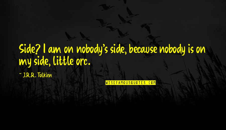 I Am My Quotes By J.R.R. Tolkien: Side? I am on nobody's side, because nobody