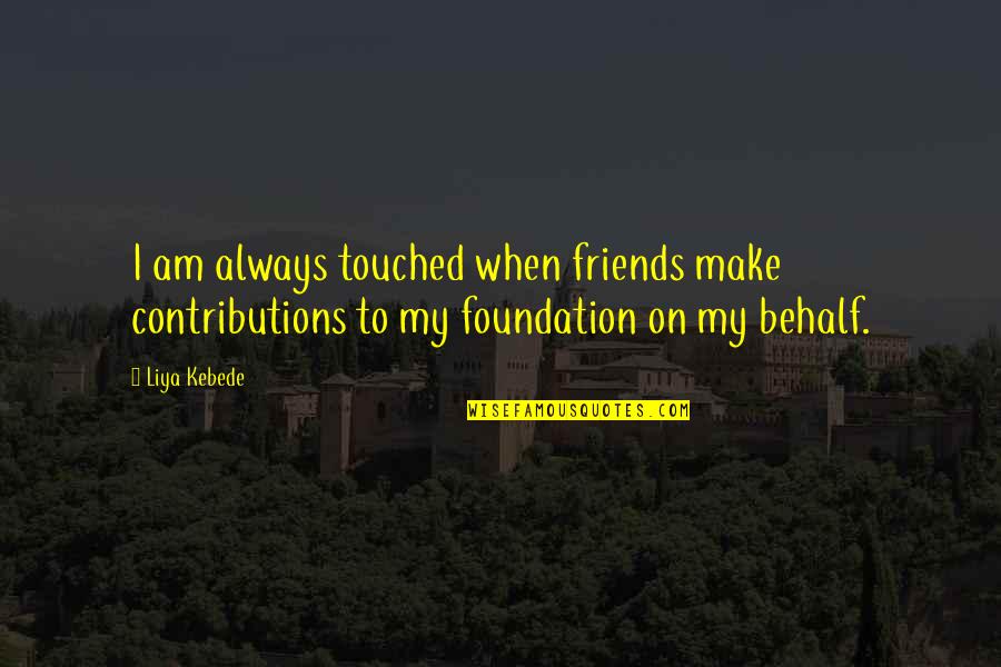 I Am My Quotes By Liya Kebede: I am always touched when friends make contributions