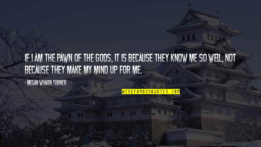 I Am My Quotes By Megan Whalen Turner: If I am the pawn of the gods, I Am My Quotes By Megan Whalen Turner: If I am the pawn of the gods,