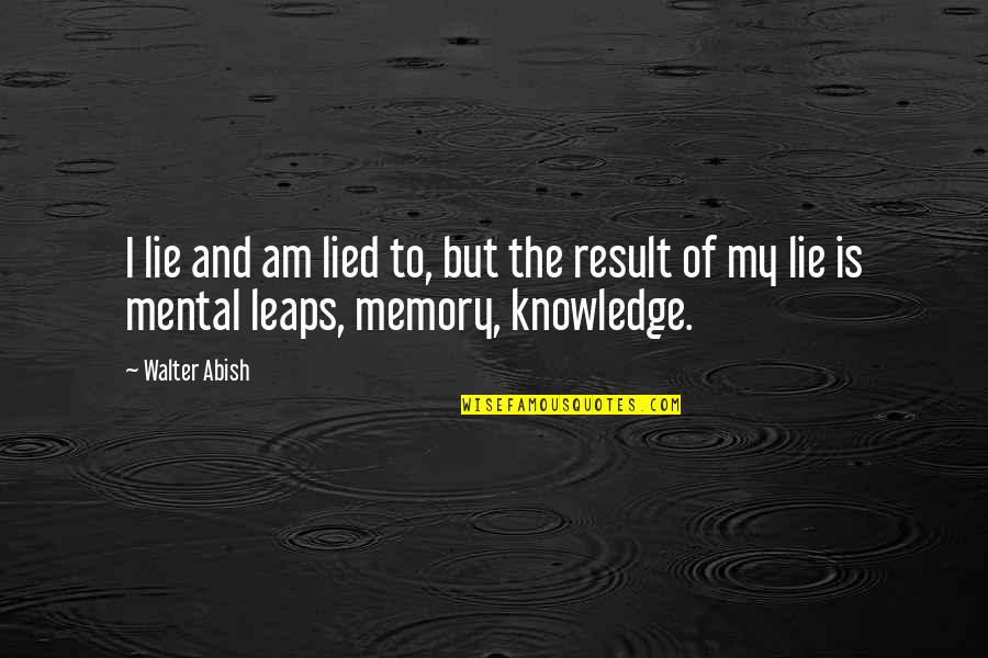 I Am My Quotes By Walter Abish: I lie and am lied to, but the