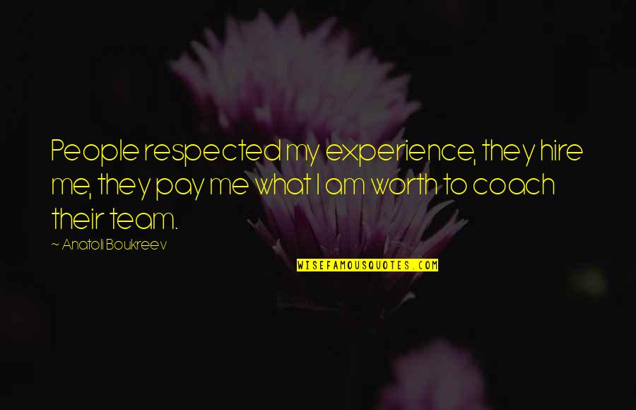 I Am My Team Quotes By Anatoli Boukreev: People respected my experience, they hire me, they I Am My Team Quotes By Anatoli Boukreev: People respected my experience, they hire me, they