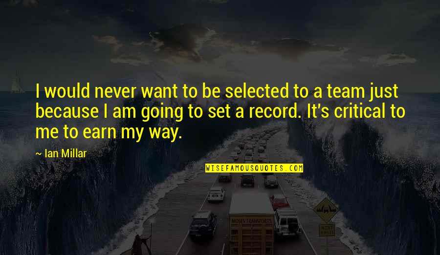 I Am My Team Quotes By Ian Millar: I would never want to be selected to I Am My Team Quotes By Ian Millar: I would never want to be selected to