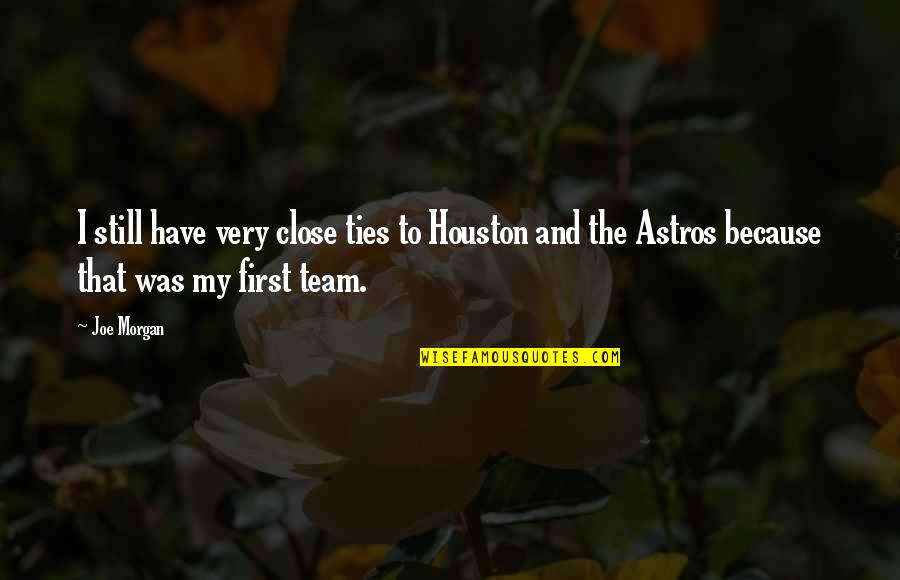 I Am My Team Quotes By Joe Morgan: I still have very close ties to Houston