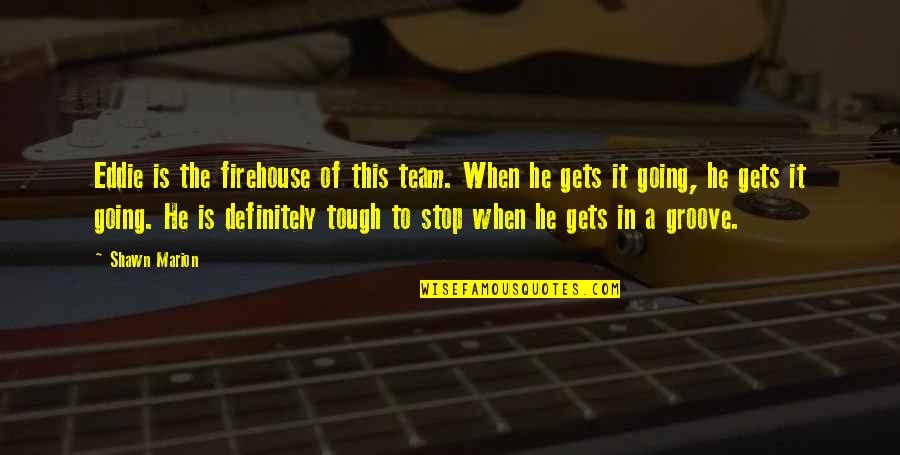 I Am My Team Quotes By Shawn Marion: Eddie is the firehouse of this team. When I Am My Team Quotes By Shawn Marion: Eddie is the firehouse of this team. When