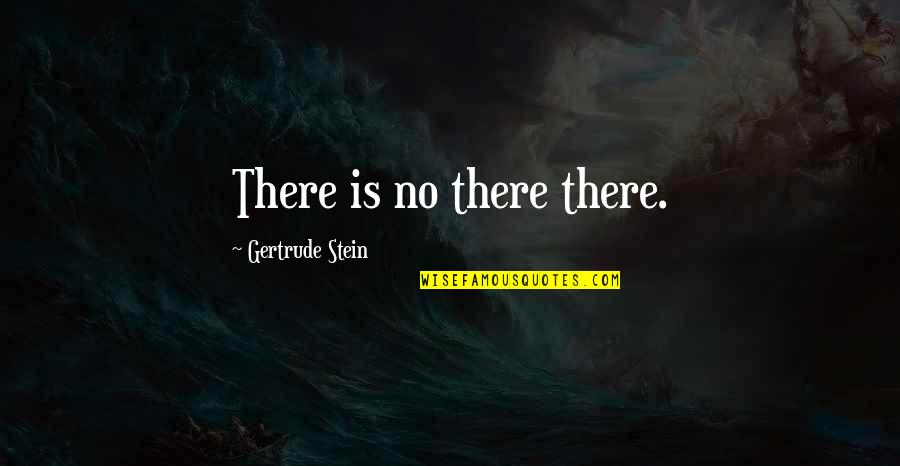 I Am Naturally Skinny Quotes By Gertrude Stein: There is no there there.