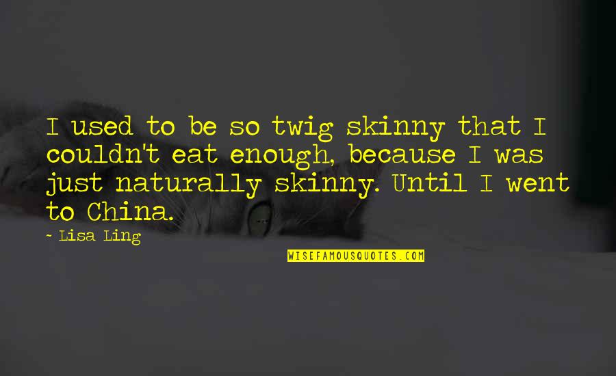 I Am Naturally Skinny Quotes By Lisa Ling: I used to be so twig skinny that