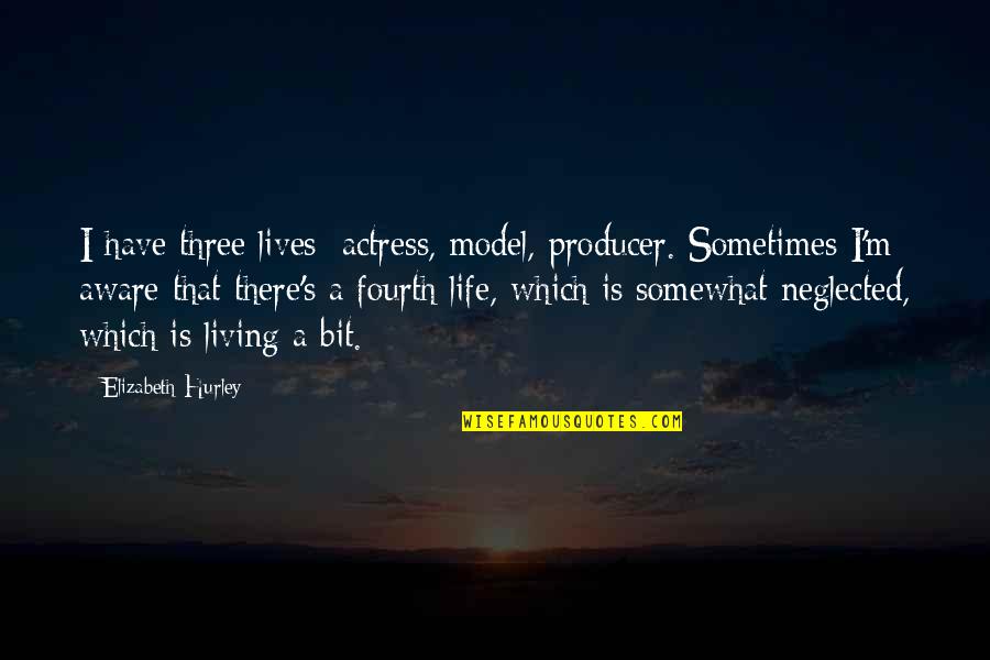 I Am Neglected Quotes By Elizabeth Hurley: I have three lives: actress, model, producer. Sometimes