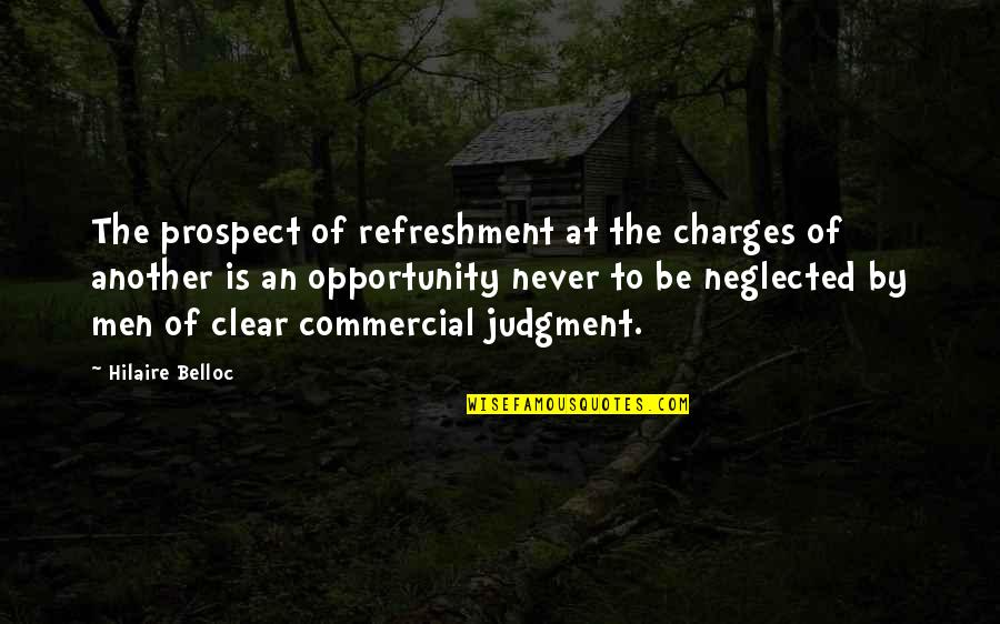 I Am Neglected Quotes By Hilaire Belloc: The prospect of refreshment at the charges of