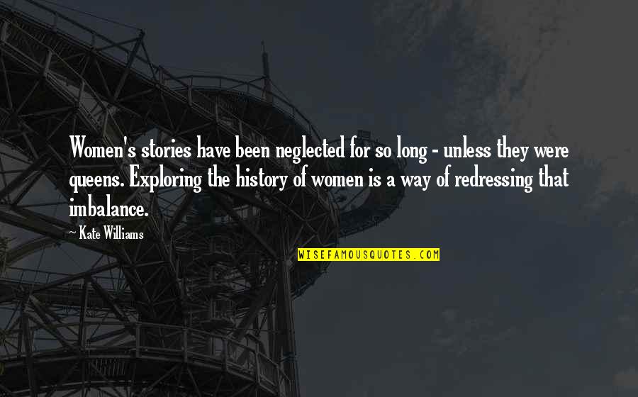 I Am Neglected Quotes By Kate Williams: Women's stories have been neglected for so long I Am Neglected Quotes By Kate Williams: Women's stories have been neglected for so long