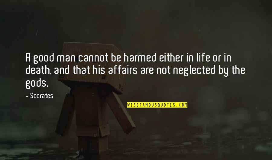 I Am Neglected Quotes By Socrates: A good man cannot be harmed either in