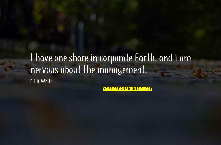I Am Nervous Quotes By E.B. White: I have one share in corporate Earth, and