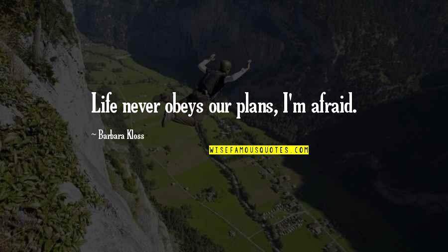 I Am Never Afraid Quotes By Barbara Kloss: Life never obeys our plans, I'm afraid.