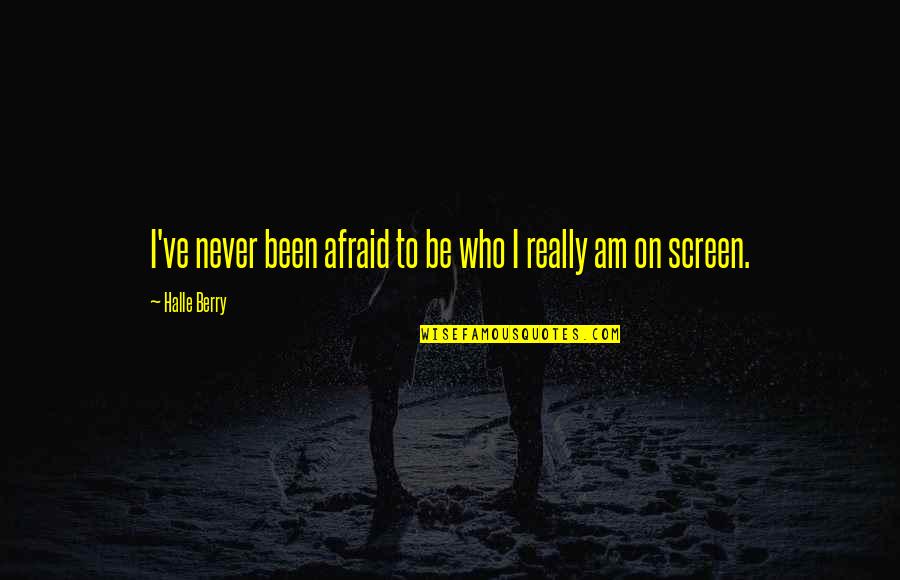 I Am Never Afraid Quotes By Halle Berry: I've never been afraid to be who I