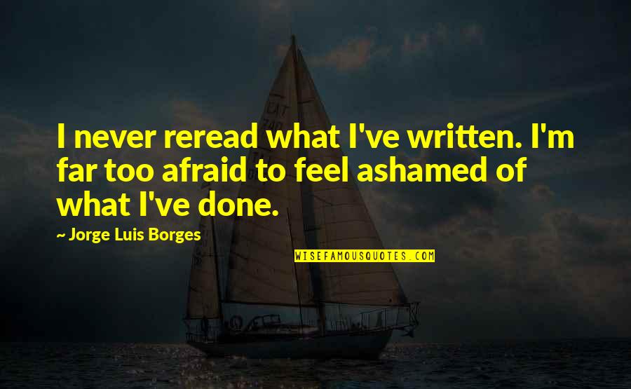 I Am Never Afraid Quotes By Jorge Luis Borges: I never reread what I've written. I'm far