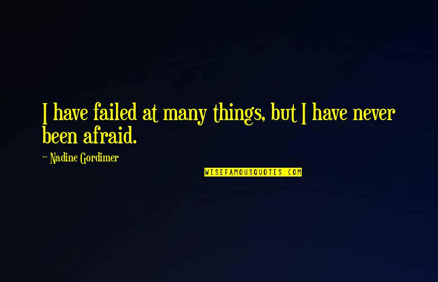 I Am Never Afraid Quotes By Nadine Gordimer: I have failed at many things, but I