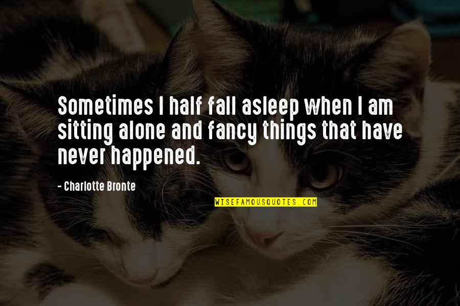 I Am Never Alone Quotes By Charlotte Bronte: Sometimes I half fall asleep when I am