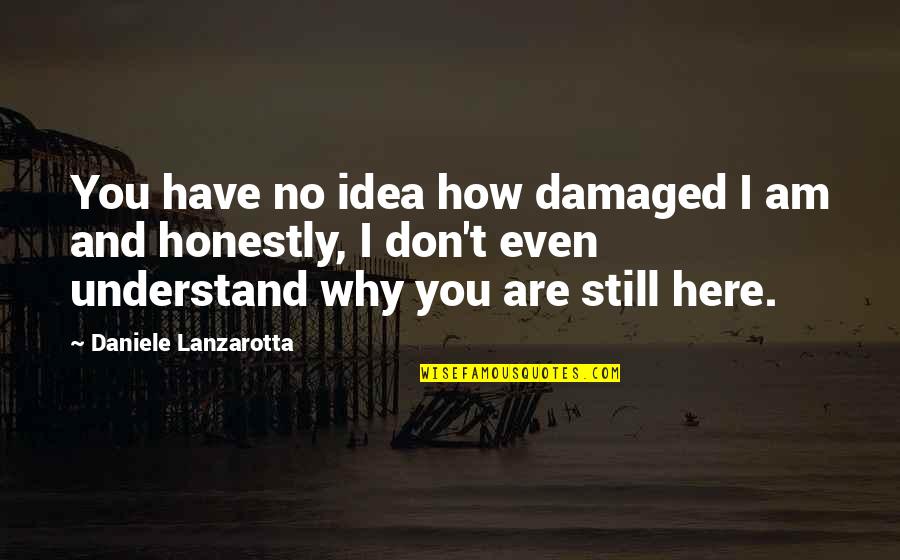 I Am New Here Quotes By Daniele Lanzarotta: You have no idea how damaged I am