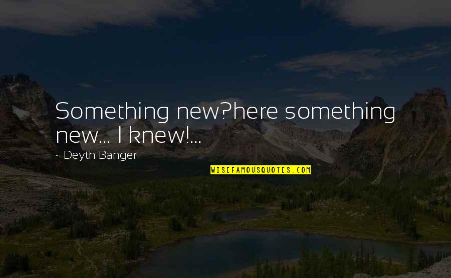 I Am New Here Quotes By Deyth Banger: Something new?here something new... I knew!...