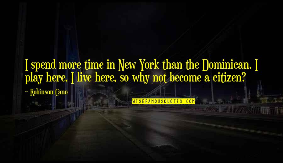 I Am New Here Quotes By Robinson Cano: I spend more time in New York than