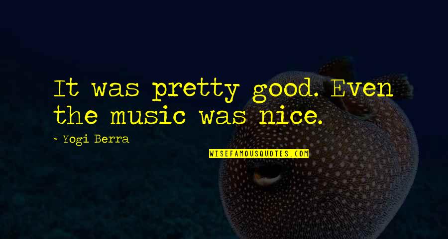I Am Nice But Not Stupid Quotes By Yogi Berra: It was pretty good. Even the music was I Am Nice But Not Stupid Quotes By Yogi Berra: It was pretty good. Even the music was