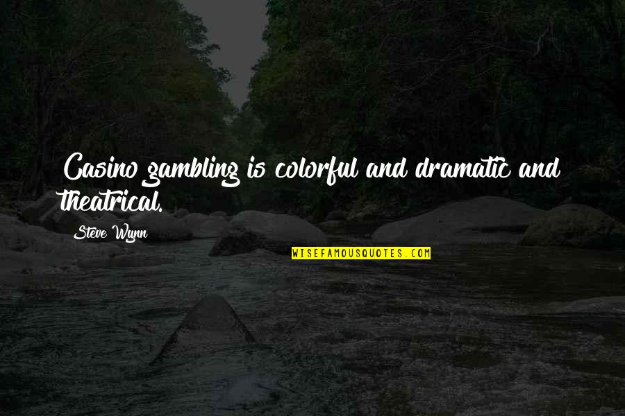 I Am Nikon Quotes By Steve Wynn: Casino gambling is colorful and dramatic and theatrical.