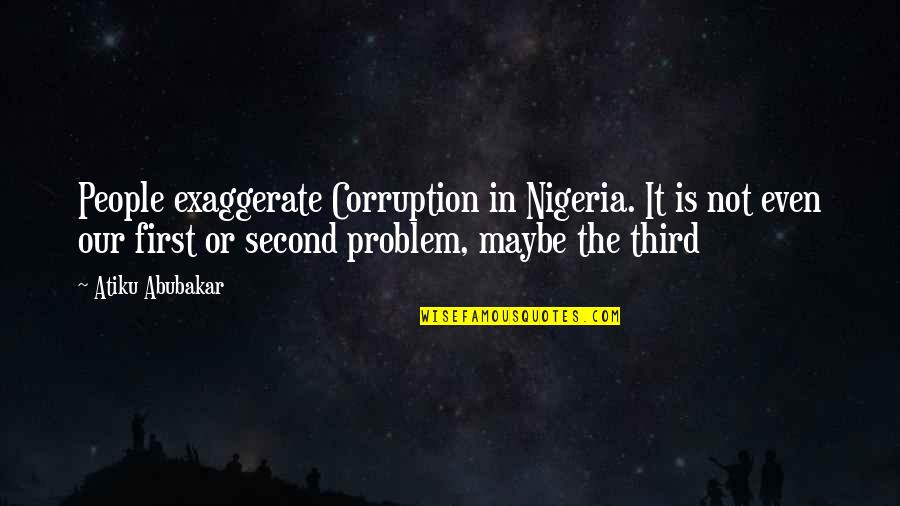 I Am No 1 Quotes By Atiku Abubakar: People exaggerate Corruption in Nigeria. It is not