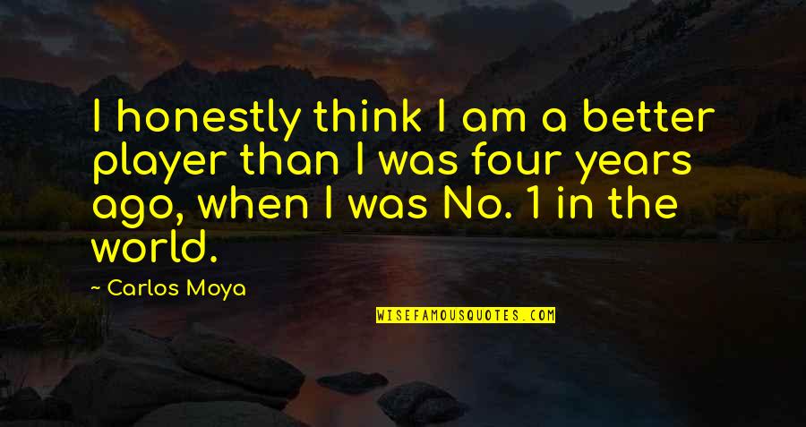 I Am No 1 Quotes By Carlos Moya: I honestly think I am a better player