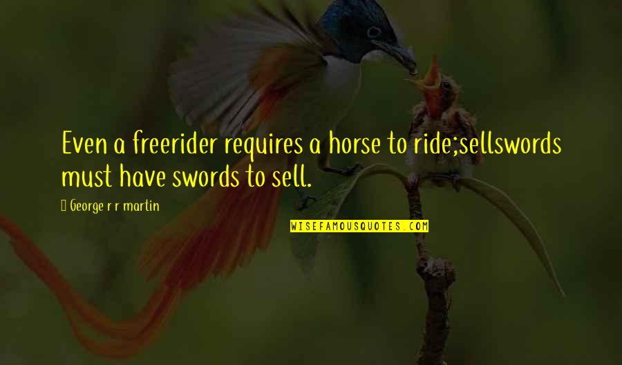 I Am No 1 Quotes By George R R Martin: Even a freerider requires a horse to ride;sellswords