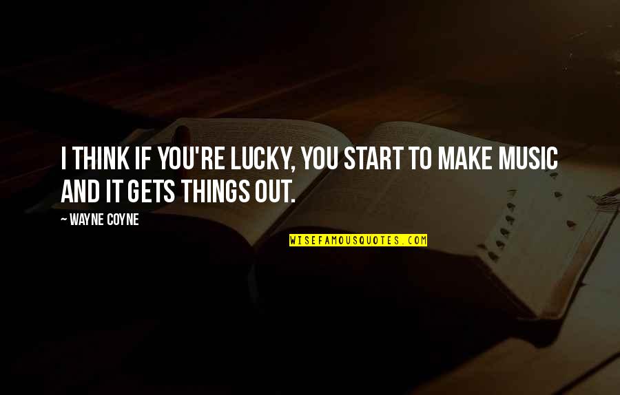 I Am No 1 Quotes By Wayne Coyne: I think if you're lucky, you start to