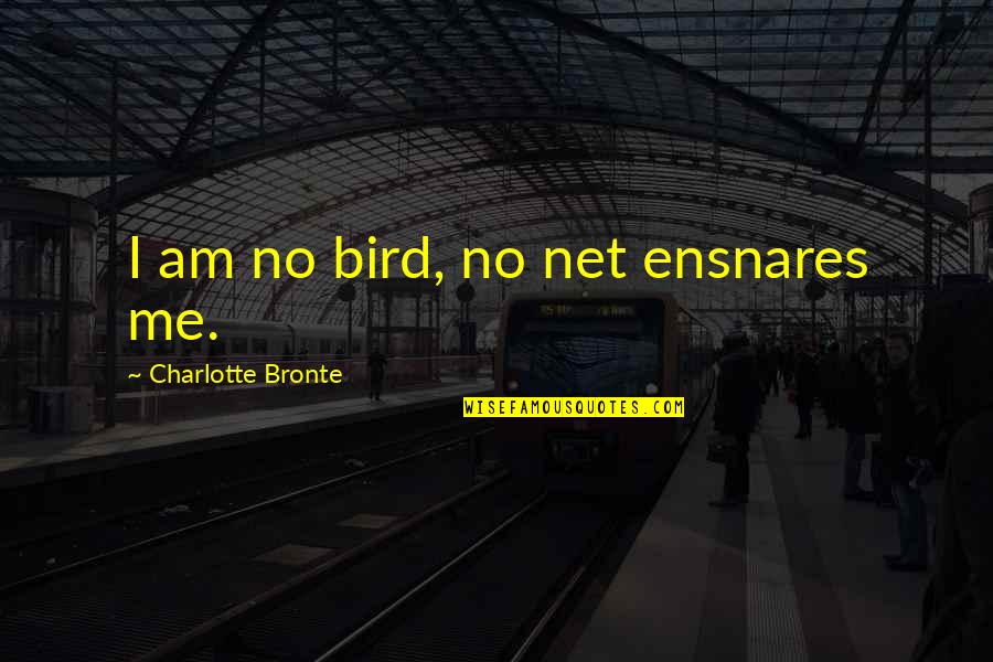I Am No Bird And No Net Ensnares Me Quotes By Charlotte Bronte: I am no bird, no net ensnares me. I Am No Bird And No Net Ensnares Me Quotes By Charlotte Bronte: I am no bird, no net ensnares me.