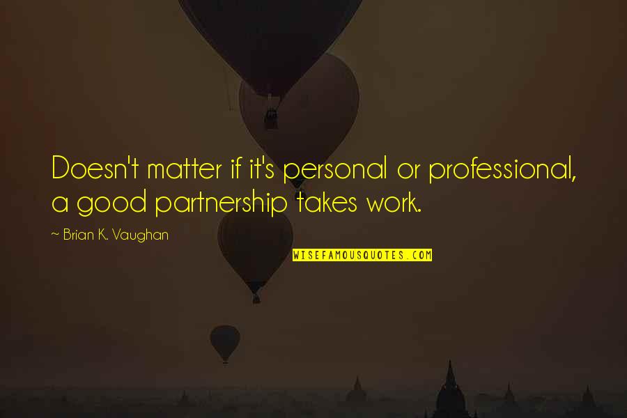 I Am No Good For You Quotes By Brian K. Vaughan: Doesn't matter if it's personal or professional, a