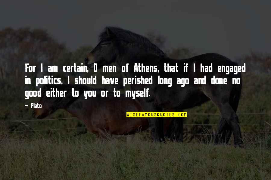 I Am No Good For You Quotes By Plato: For I am certain, O men of Athens,