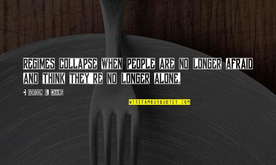 I Am No Longer Afraid Quotes By Gordon G. Chang: Regimes collapse when people are no longer afraid