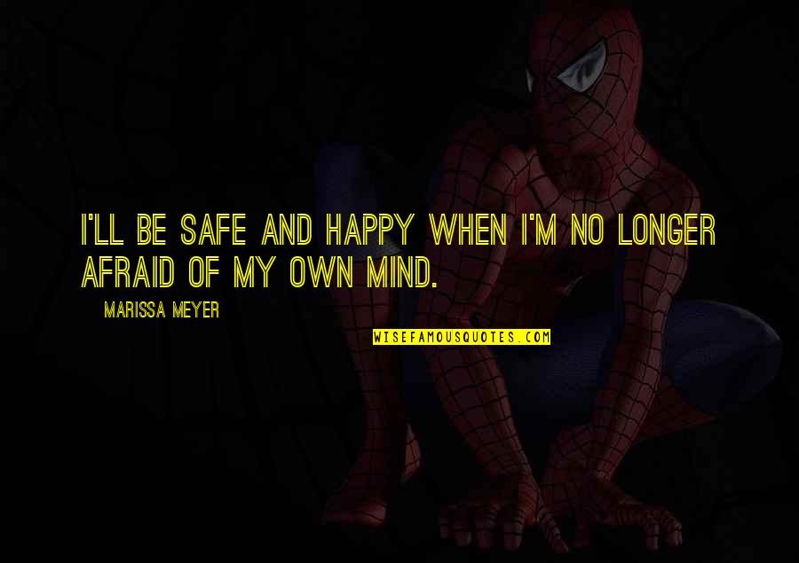 I Am No Longer Afraid Quotes By Marissa Meyer: I'll be safe and happy when I'm no