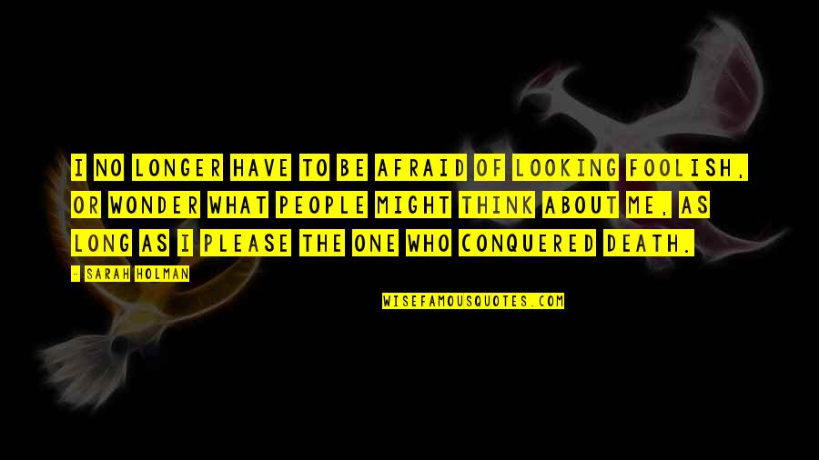 I Am No Longer Afraid Quotes By Sarah Holman: I no longer have to be afraid of