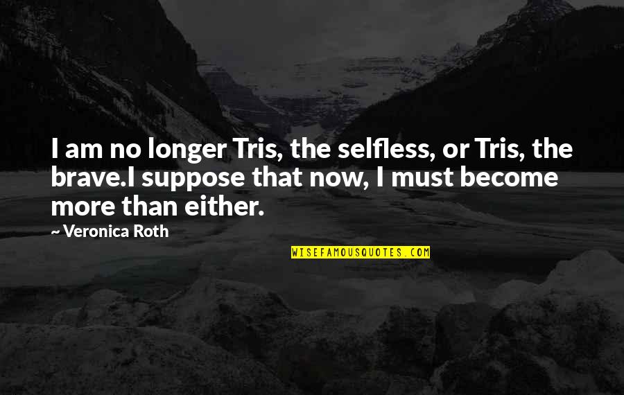 I Am No Longer Quotes By Veronica Roth: I am no longer Tris, the selfless, or I Am No Longer Quotes By Veronica Roth: I am no longer Tris, the selfless, or