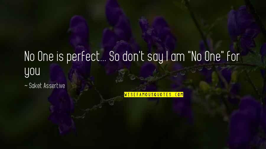 I Am No One For You Quotes By Saket Assertive: No One is perfect... So don't say I