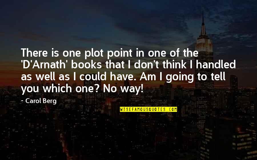 I Am No One To You Quotes By Carol Berg: There is one plot point in one of I Am No One To You Quotes By Carol Berg: There is one plot point in one of