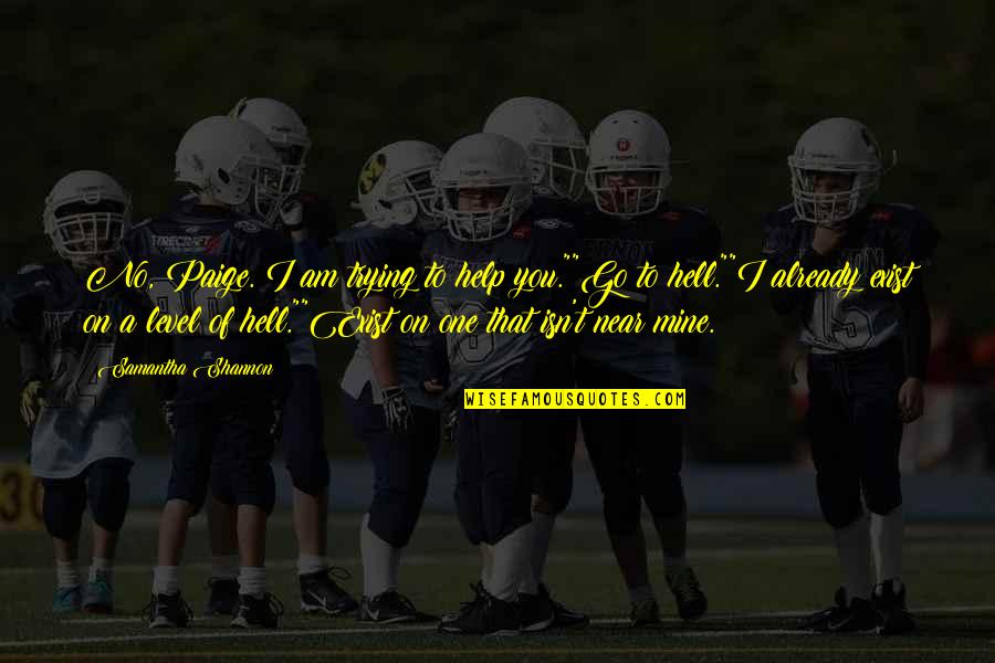 I Am No One To You Quotes By Samantha Shannon: No, Paige. I am trying to help you.""Go I Am No One To You Quotes By Samantha Shannon: No, Paige. I am trying to help you.""Go