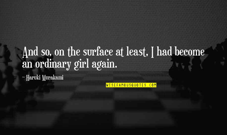 I Am No Ordinary Girl Quotes By Haruki Murakami: And so, on the surface at least, I