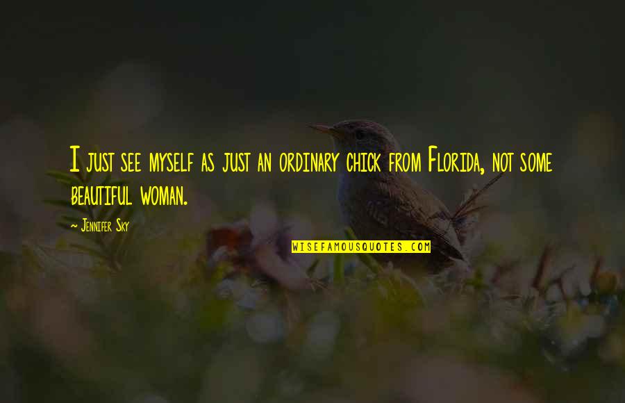 I Am No Ordinary Woman Quotes By Jennifer Sky: I just see myself as just an ordinary