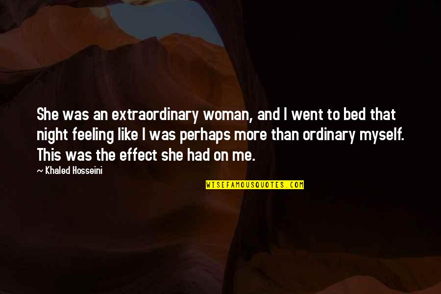 I Am No Ordinary Woman Quotes By Khaled Hosseini: She was an extraordinary woman, and I went I Am No Ordinary Woman Quotes By Khaled Hosseini: She was an extraordinary woman, and I went