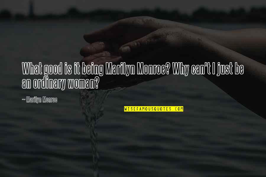I Am No Ordinary Woman Quotes By Marilyn Monroe: What good is it being Marilyn Monroe? Why