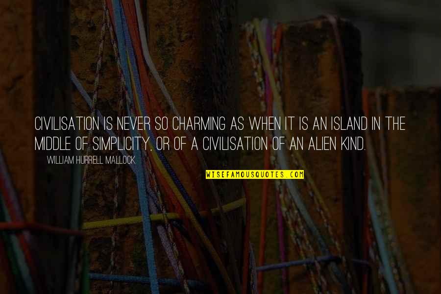 I Am No Ordinary Woman Quotes By William Hurrell Mallock: Civilisation is never so charming as when it I Am No Ordinary Woman Quotes By William Hurrell Mallock: Civilisation is never so charming as when it